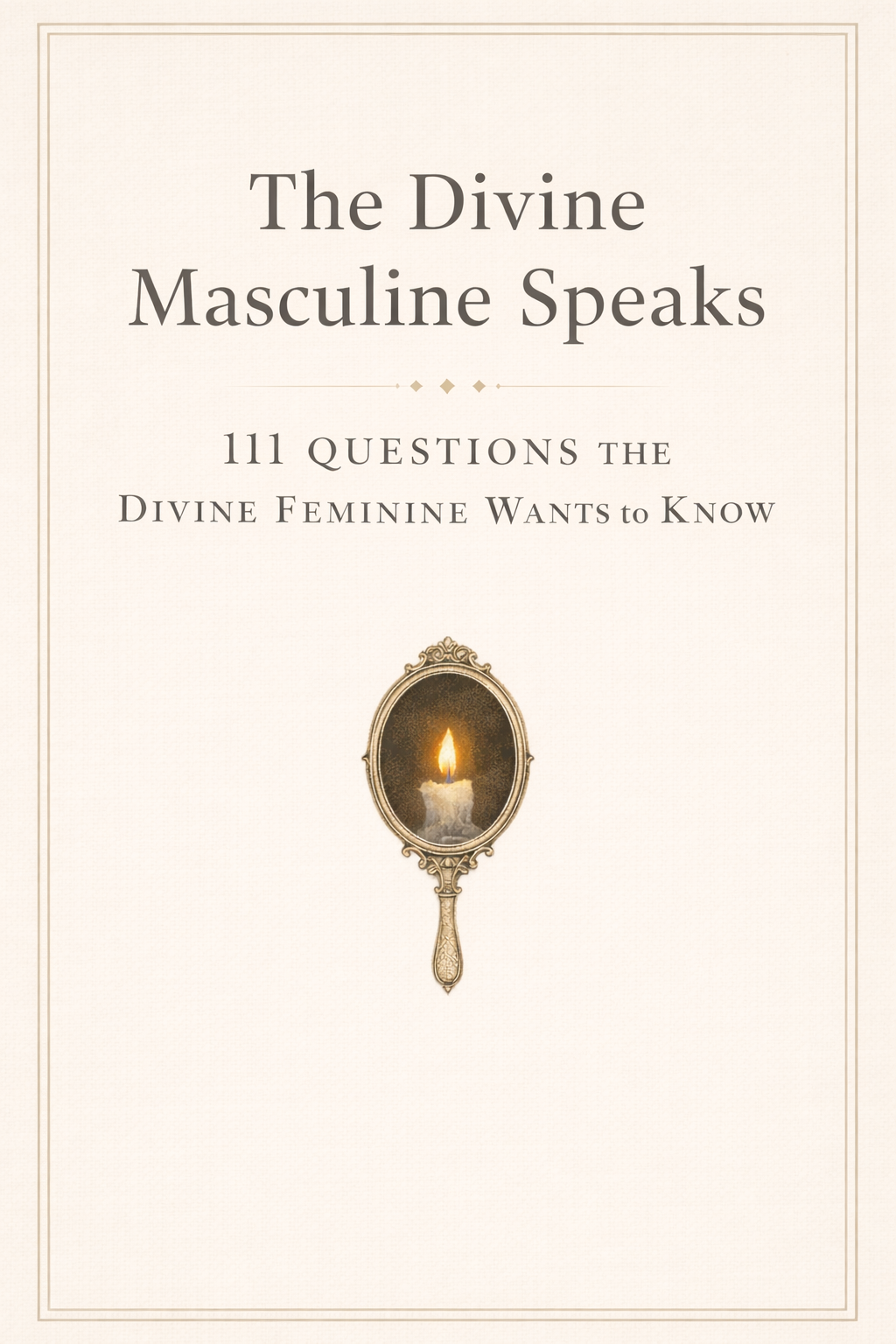 The Divine Masculine Speaks 111 Questions from the Divine Feminine